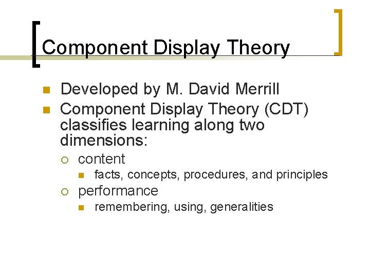 Component Display Theory n n Developed by M. David Merrill Component Display Theory (CDT) Component Display Theory n n Developed by M. David Merrill Component Display Theory (CDT)