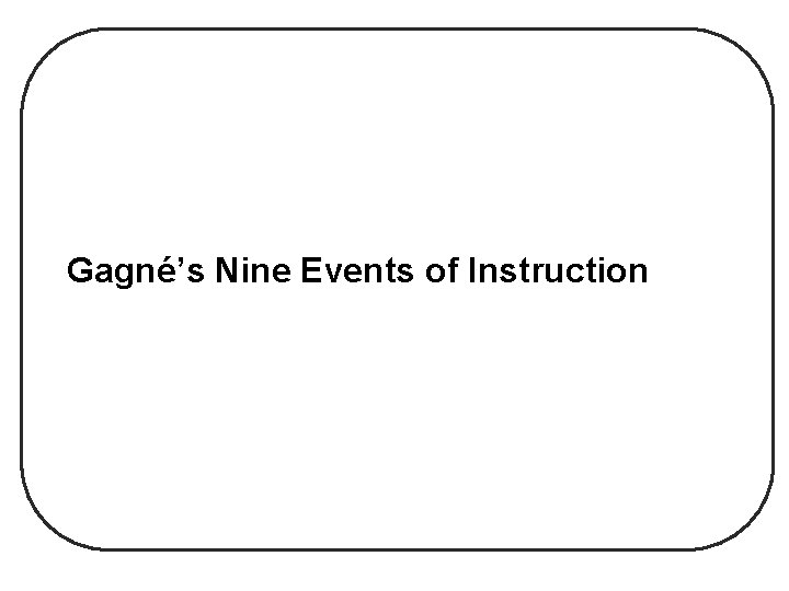 Gagné’s Nine Events of Instruction Gagné’s Nine Events of Instruction