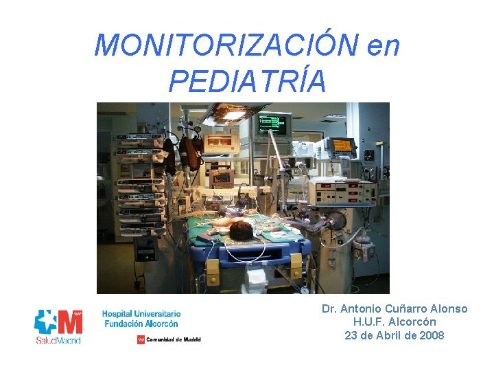 MONITORIZACIÓN en PEDIATRÍA Dr. Antonio Cuñarro Alonso H. U. F. Alcorcón 23 de Abril