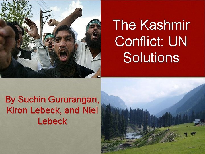 The Kashmir Conflict: UN Solutions By Suchin Gururangan, Kiron Lebeck, and Niel Lebeck 