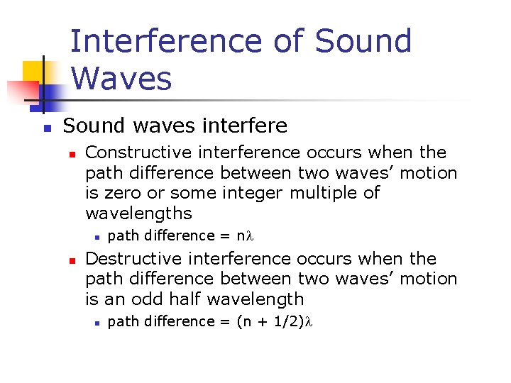 Interference of Sound Waves n Sound waves interfere n Constructive interference occurs when the