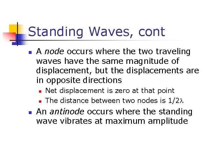 Standing Waves, cont n A node occurs where the two traveling waves have the