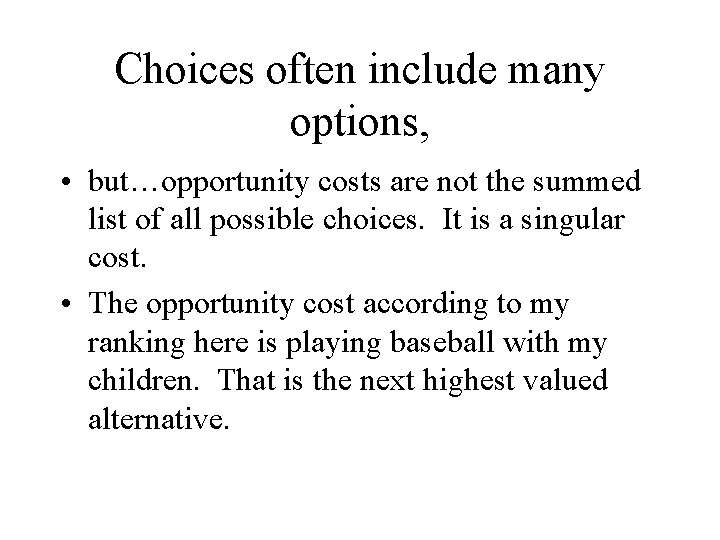 Choices often include many options, • but…opportunity costs are not the summed list of