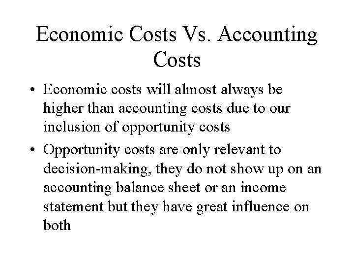Economic Costs Vs. Accounting Costs • Economic costs will almost always be higher than