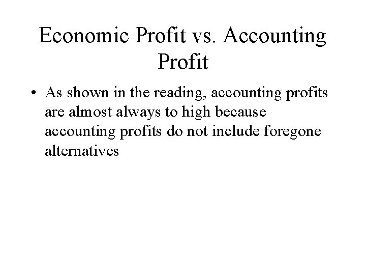 Economic Profit vs. Accounting Profit • As shown in the reading, accounting profits are