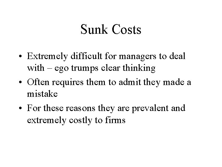 Sunk Costs • Extremely difficult for managers to deal with – ego trumps clear
