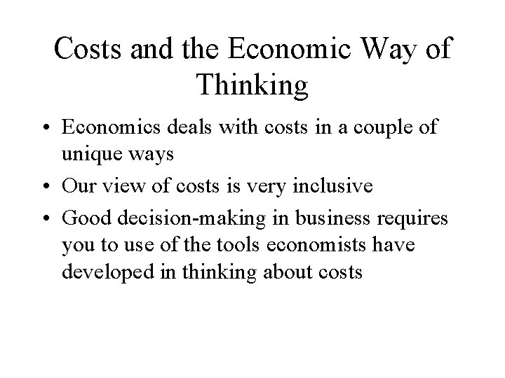 Costs and the Economic Way of Thinking • Economics deals with costs in a