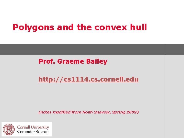 Polygons and the convex hull Prof. Graeme Bailey http: //cs 1114. cs. cornell. edu