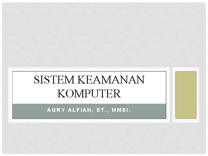 SISTEM KEAMANAN KOMPUTER AGRY ALFIAH, ST. , MMSI. 