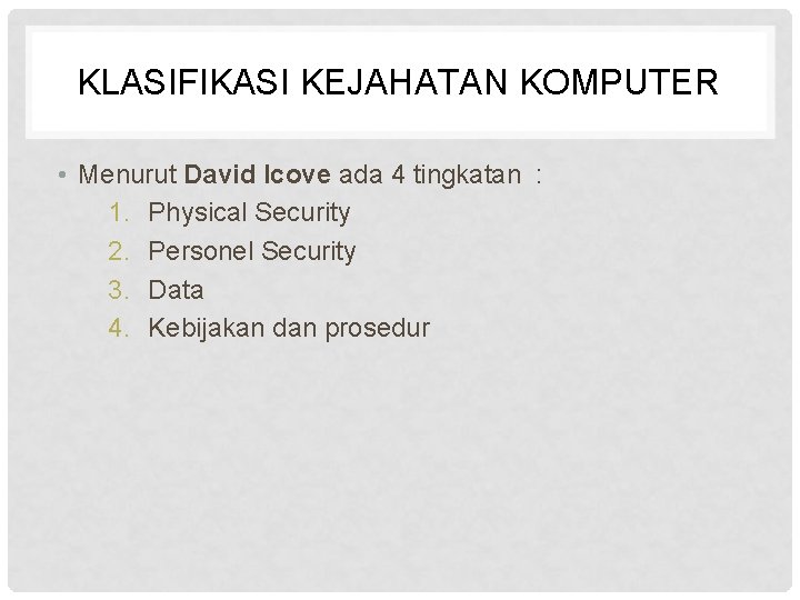 KLASIFIKASI KEJAHATAN KOMPUTER • Menurut David Icove ada 4 tingkatan : 1. Physical Security