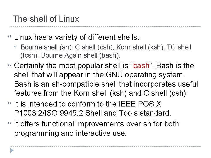 The shell of Linux has a variety of different shells: Bourne shell (sh), C