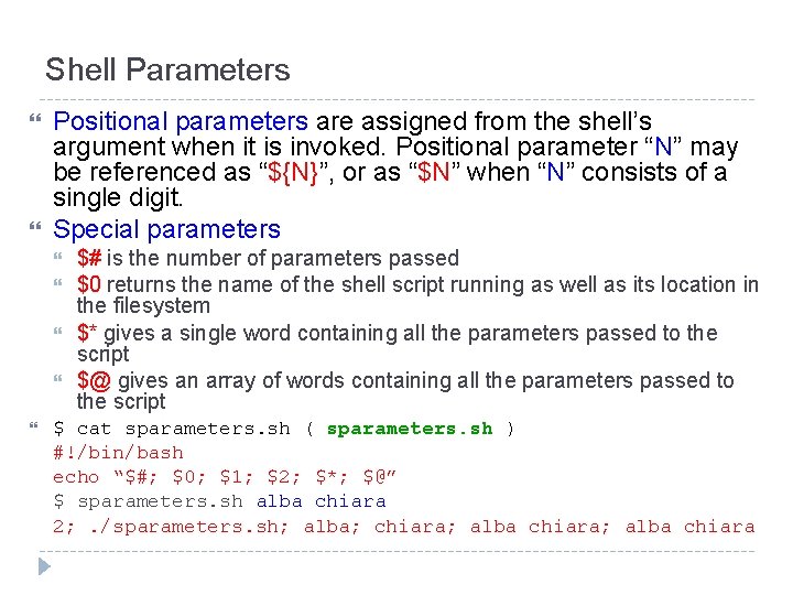 Shell Parameters Positional parameters are assigned from the shell’s argument when it is invoked.