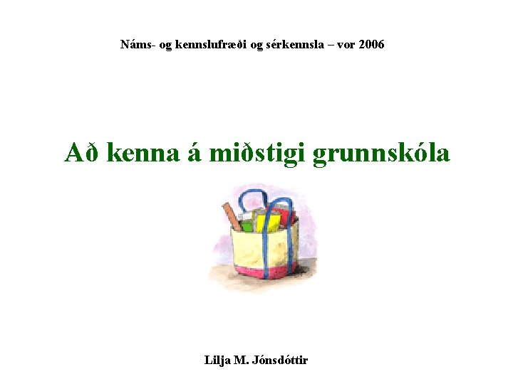 Náms- og kennslufræði og sérkennsla – vor 2006 Að kenna á miðstigi grunnskóla Lilja