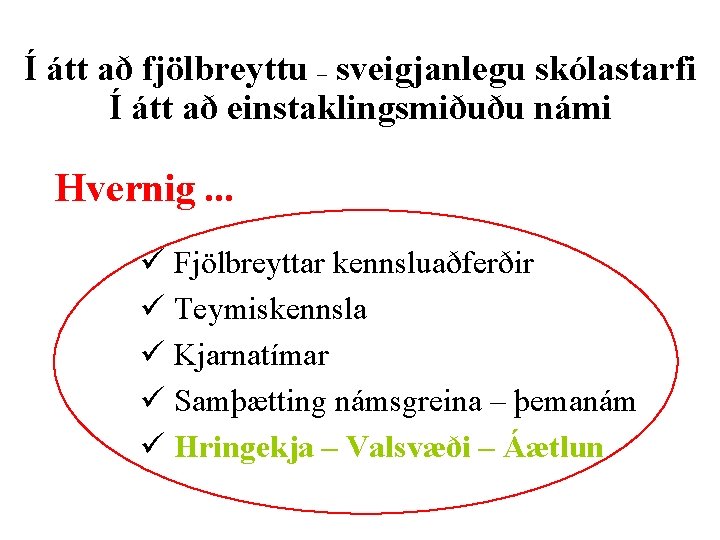 Í átt að fjölbreyttu – sveigjanlegu skólastarfi Í átt að einstaklingsmiðuðu námi Hvernig. .