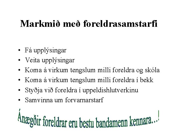 Markmið með foreldrasamstarfi • • • Fá upplýsingar Veita upplýsingar Koma á virkum tengslum