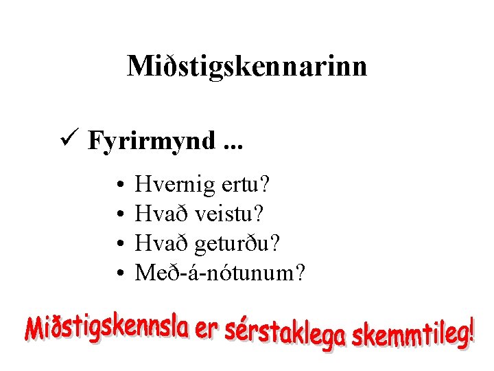 Miðstigskennarinn ü Fyrirmynd. . . • • Hvernig ertu? Hvað veistu? Hvað geturðu? Með-á-nótunum?