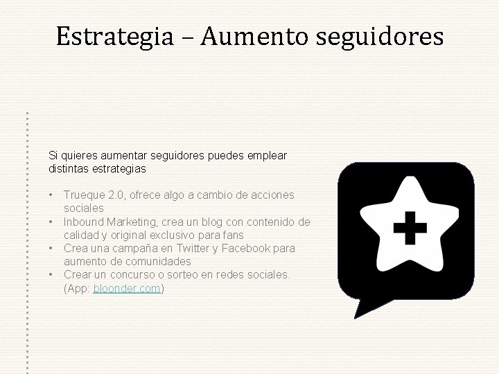 Estrategia – Aumento seguidores Si quieres aumentar seguidores puedes emplear distintas estrategias • •