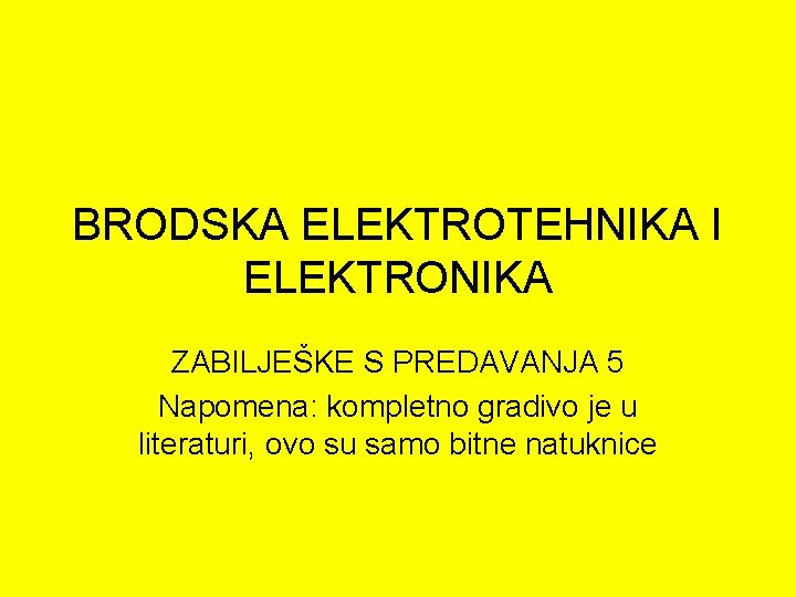 BRODSKA ELEKTROTEHNIKA I ELEKTRONIKA ZABILJEŠKE S PREDAVANJA 5 Napomena: kompletno gradivo je u literaturi,