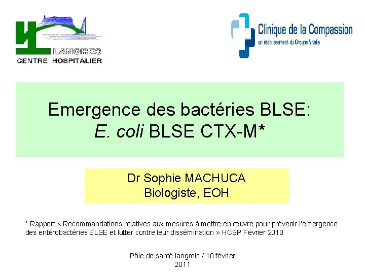 Emergence des bactéries BLSE: E. coli BLSE CTX-M* Dr Sophie MACHUCA Biologiste, EOH *