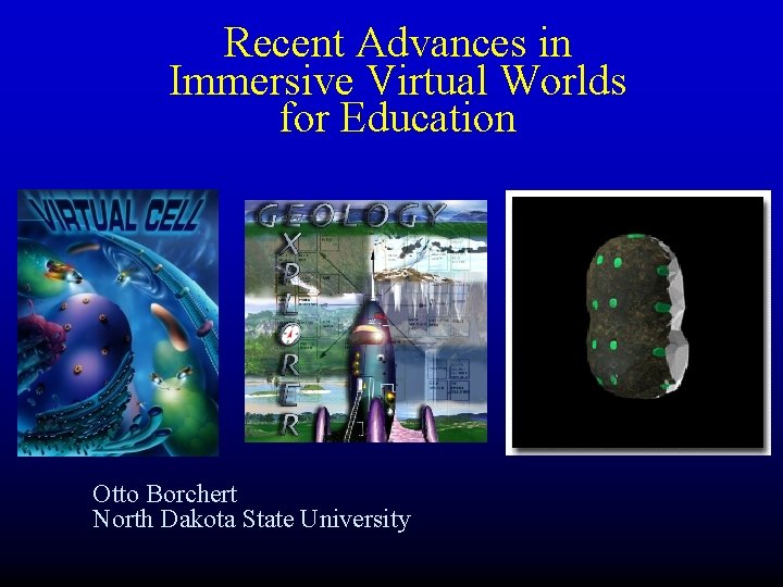 Recent Advances in Immersive Virtual Worlds for Education Otto Borchert North Dakota State University