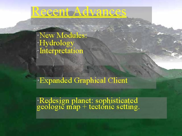 Recent Advances ·New Modules: ·Hydrology ·Interpretation ·Expanded Graphical Client ·Redesign planet: sophisticated geologic map