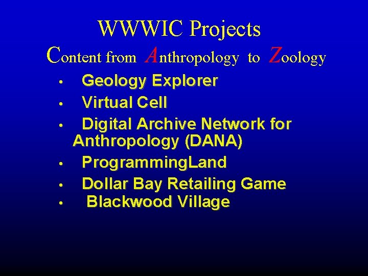 WWWIC Projects Content from Anthropology to Zoology • • • Geology Explorer Virtual Cell