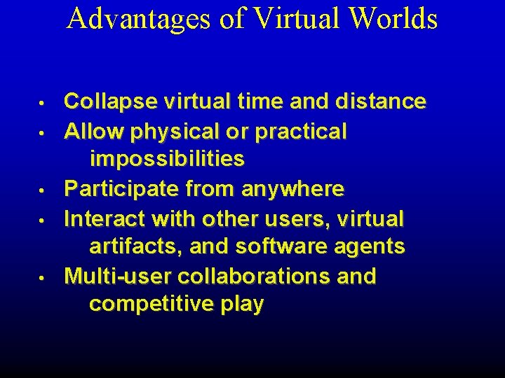 Advantages of Virtual Worlds • • • Collapse virtual time and distance Allow physical