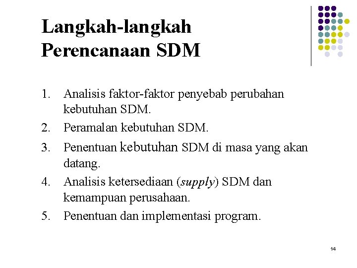 Langkah-langkah Perencanaan SDM 1. Analisis faktor-faktor penyebab perubahan kebutuhan SDM. 2. Peramalan kebutuhan SDM.