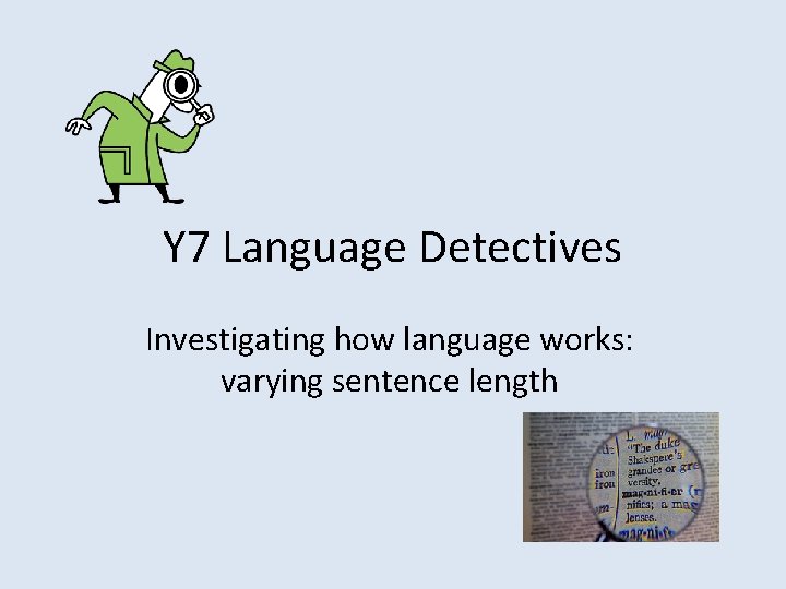 Y 7 Language Detectives Investigating how language works: varying sentence length 