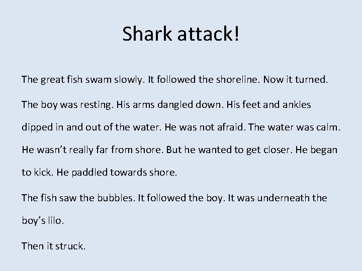 Shark attack! The great fish swam slowly. It followed the shoreline. Now it turned.