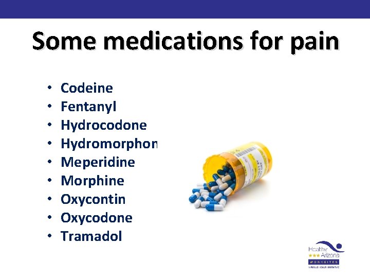 Some medications for pain • • • Codeine Fentanyl Hydrocodone Hydromorphone Meperidine Morphine Oxycontin