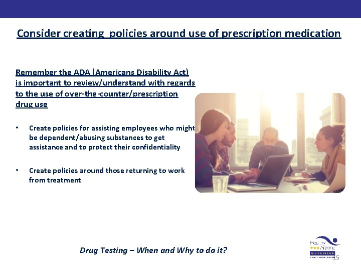 Consider creating policies around use of prescription medication Remember the ADA (Americans Disability Act)