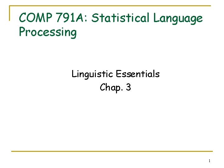 COMP 791 A: Statistical Language Processing Linguistic Essentials Chap. 3 1 