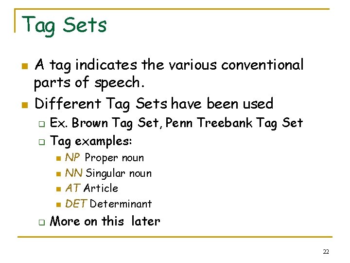 Tag Sets n n A tag indicates the various conventional parts of speech. Different