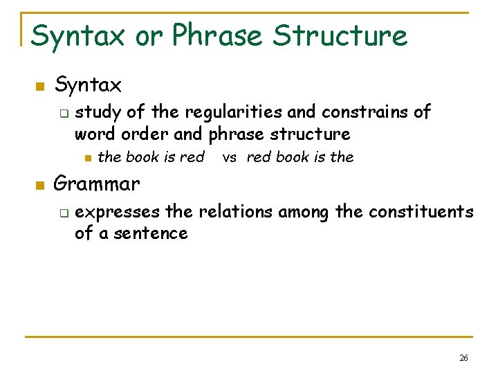 Syntax or Phrase Structure n Syntax q study of the regularities and constrains of