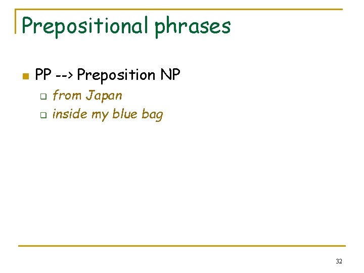 Prepositional phrases n PP --> Preposition NP q q from Japan inside my blue