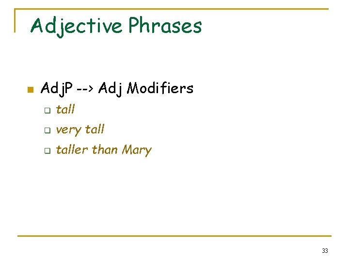 Adjective Phrases n Adj. P --> Adj Modifiers q tall q very tall q