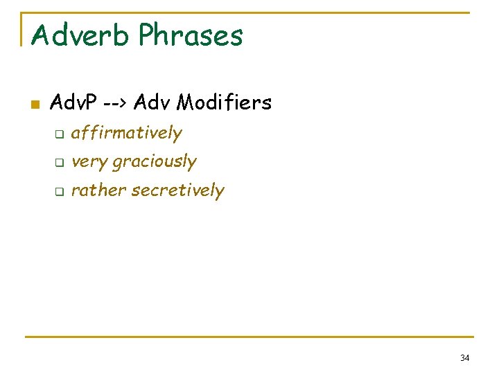 Adverb Phrases n Adv. P --> Adv Modifiers q affirmatively q very graciously q