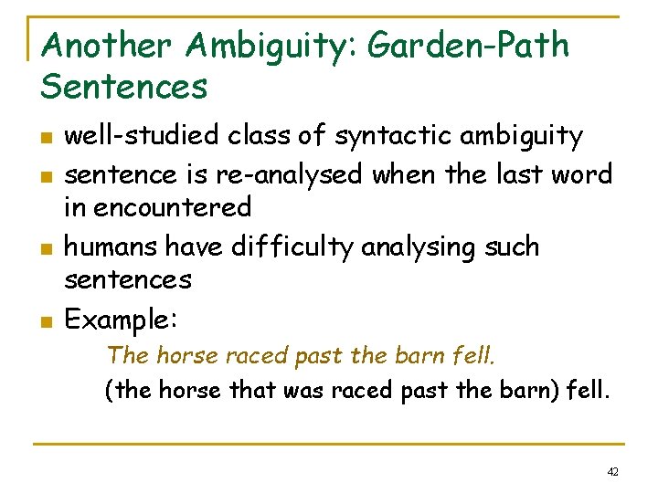 Another Ambiguity: Garden-Path Sentences n n well-studied class of syntactic ambiguity sentence is re-analysed