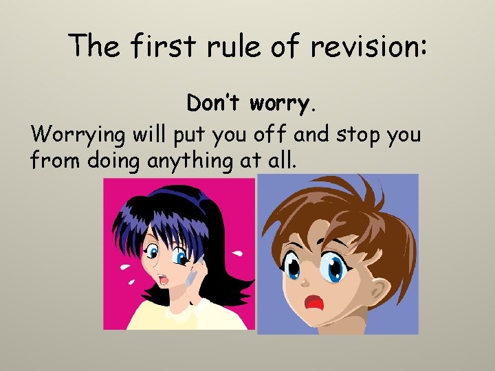 The first rule of revision: Don’t worry. Worrying will put you off and stop The first rule of revision: Don’t worry. Worrying will put you off and stop