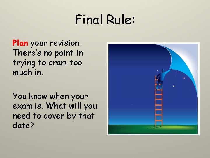 Final Rule: Plan your revision. There’s no point in trying to cram too much Final Rule: Plan your revision. There’s no point in trying to cram too much