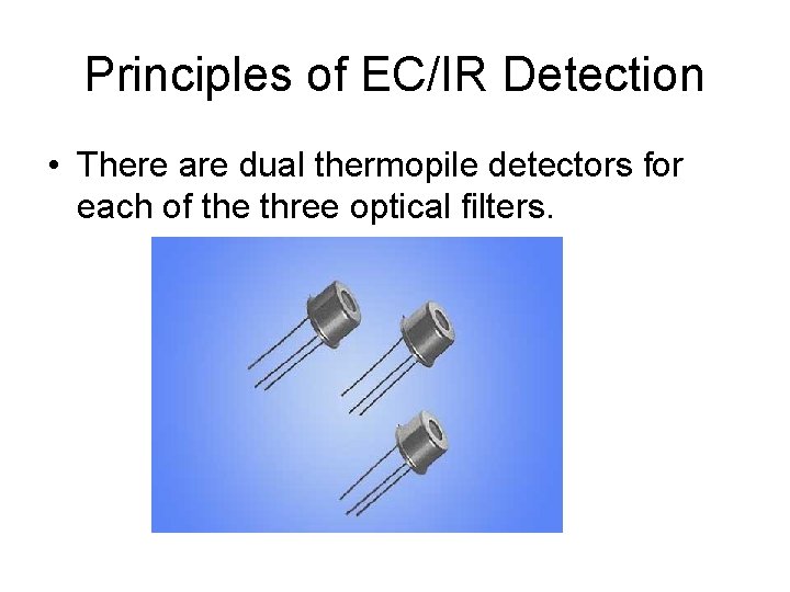Principles of EC/IR Detection • There are dual thermopile detectors for each of the