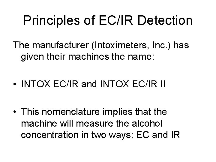 Principles of EC/IR Detection The manufacturer (Intoximeters, Inc. ) has given their machines the