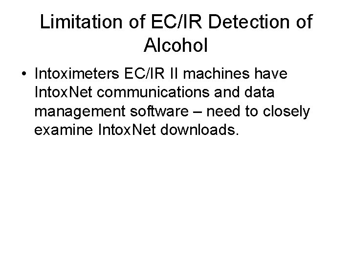 Limitation of EC/IR Detection of Alcohol • Intoximeters EC/IR II machines have Intox. Net