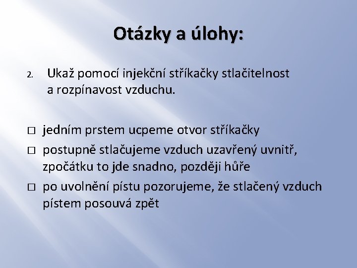 Otázky a úlohy: 2. � � � Ukaž pomocí injekční stříkačky stlačitelnost a rozpínavost