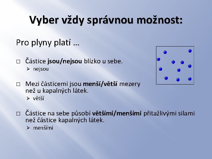 Vyber vždy správnou možnost: Pro plyny platí … � Částice jsou/nejsou blízko u sebe.