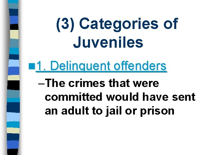 (3) Categories of Juveniles n 1. Delinquent offenders –The crimes that were committed would