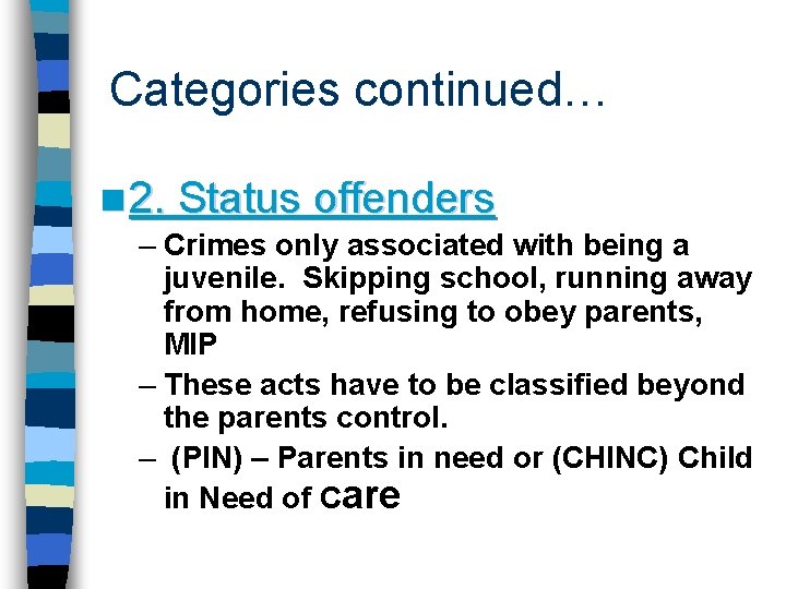 Categories continued… n 2. Status offenders – Crimes only associated with being a juvenile.