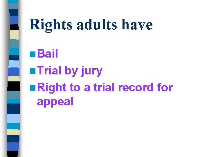 Rights adults have n Bail n Trial by jury n Right to a trial