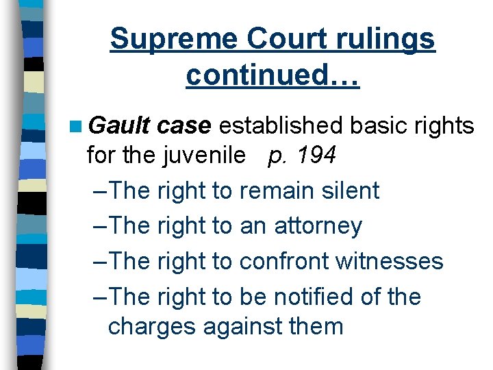 Supreme Court rulings continued… n Gault case established basic rights for the juvenile p.